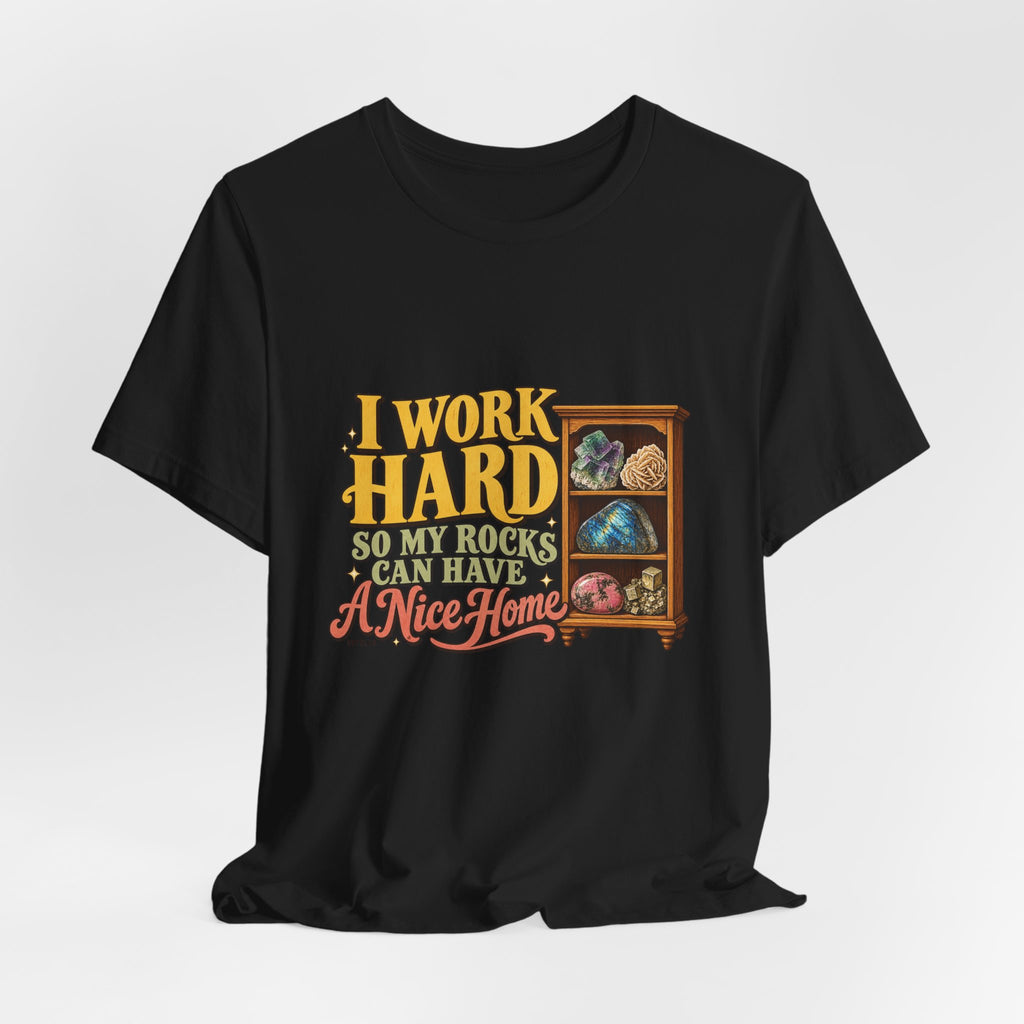 I Work Hard So My Rocks Can Have a Nice Home T-Shirt by Royelle — product mockup 9