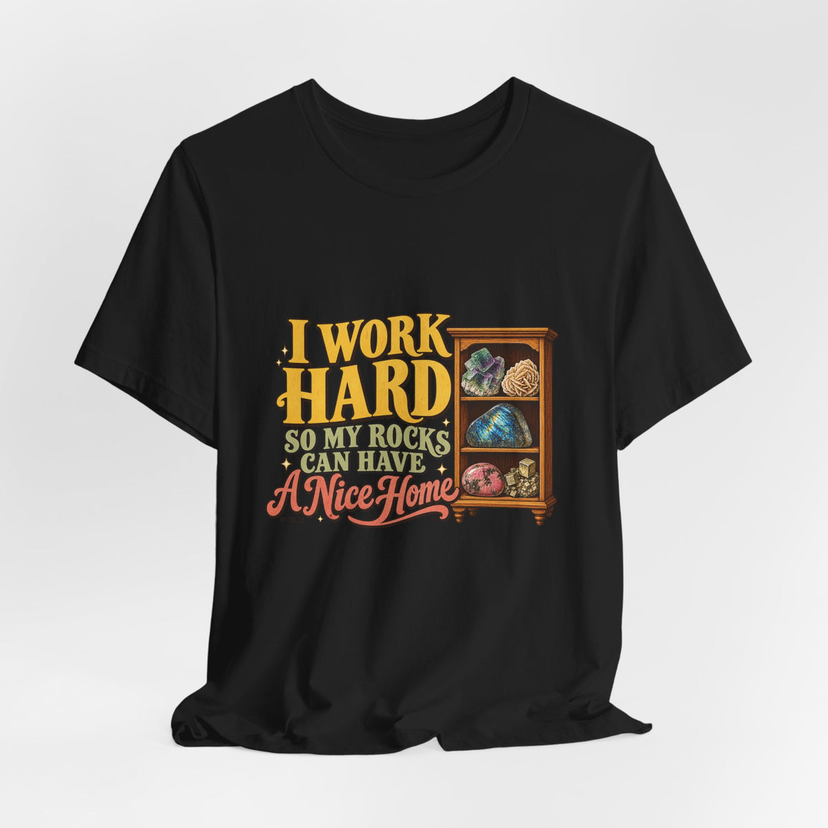 I Work Hard So My Rocks Can Have a Nice Home T-Shirt by Royelle — product mockup 9