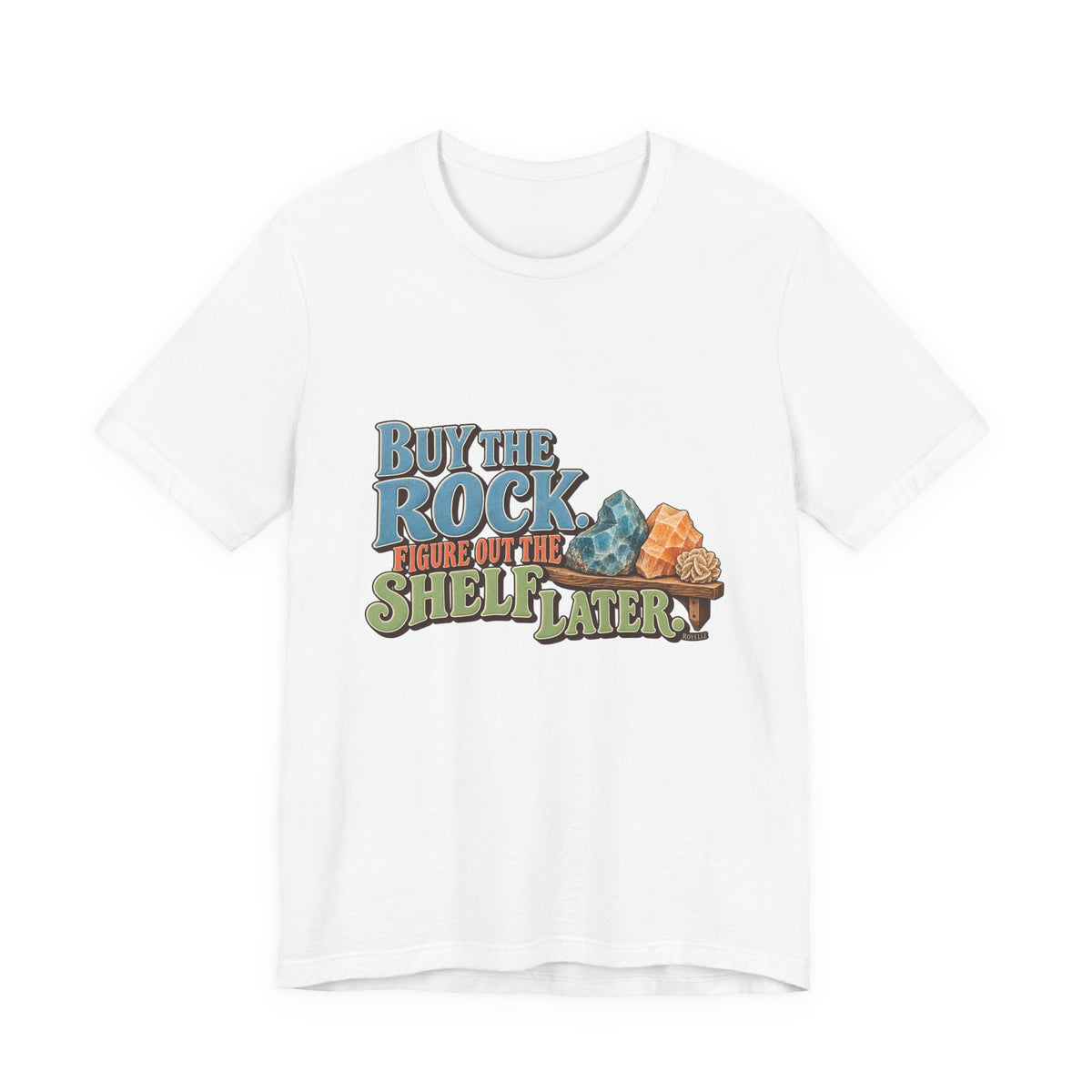 Buy the Rock, Figure Out the Shelf Later T-Shirt by Royelle — product mockup 1