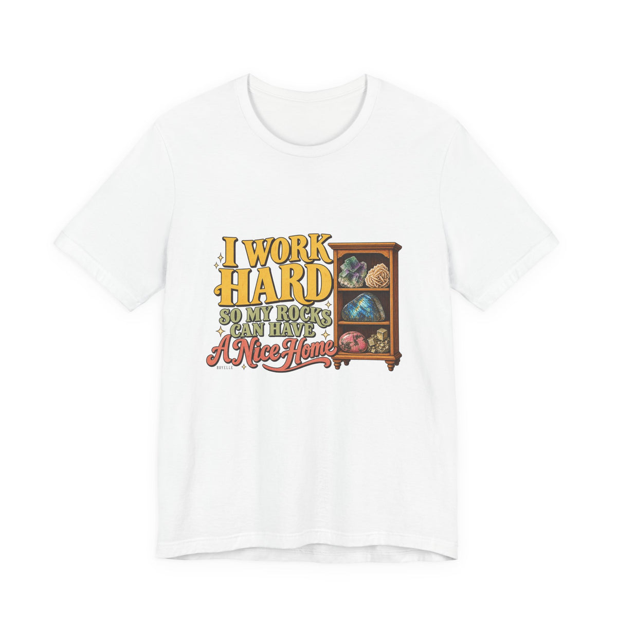 I Work Hard So My Rocks Can Have a Nice Home T-Shirt by Royelle — product mockup 1