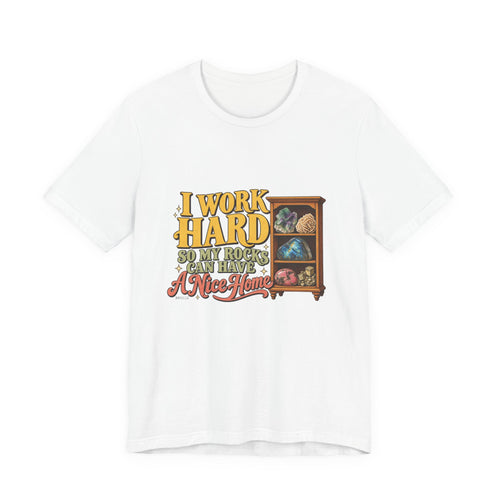 I Work Hard So My Rocks Can Have a Nice Home T-Shirt by Royelle — product mockup 1