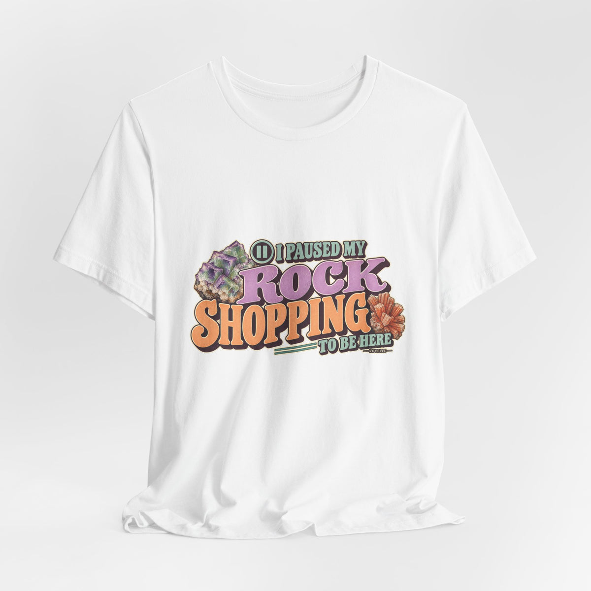 I Paused My Rock Shopping to Be Here T-Shirt by Royelle — product mockup 6