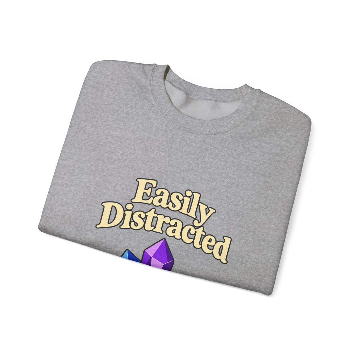 Crystal Lover Crewneck Sweatshirt — "Easily Distracted by Pretty Rocks" Graphic