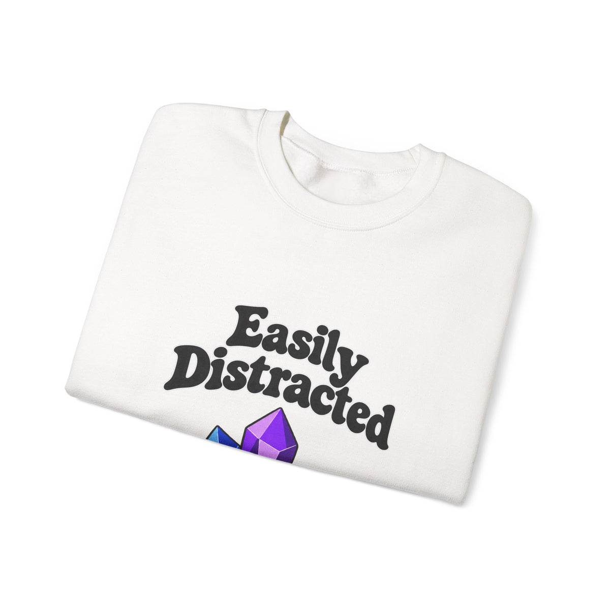 Crystal Lover Crewneck Sweatshirt — "Easily Distracted by Pretty Rocks" Graphic — Black Lettering