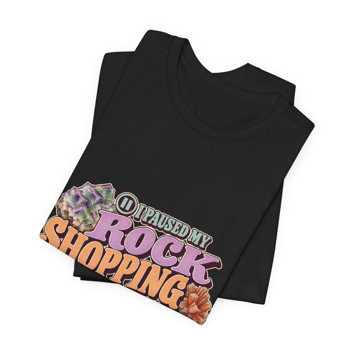 I Paused My Rock Shopping to Be Here T-Shirt by Royelle — product mockup 8