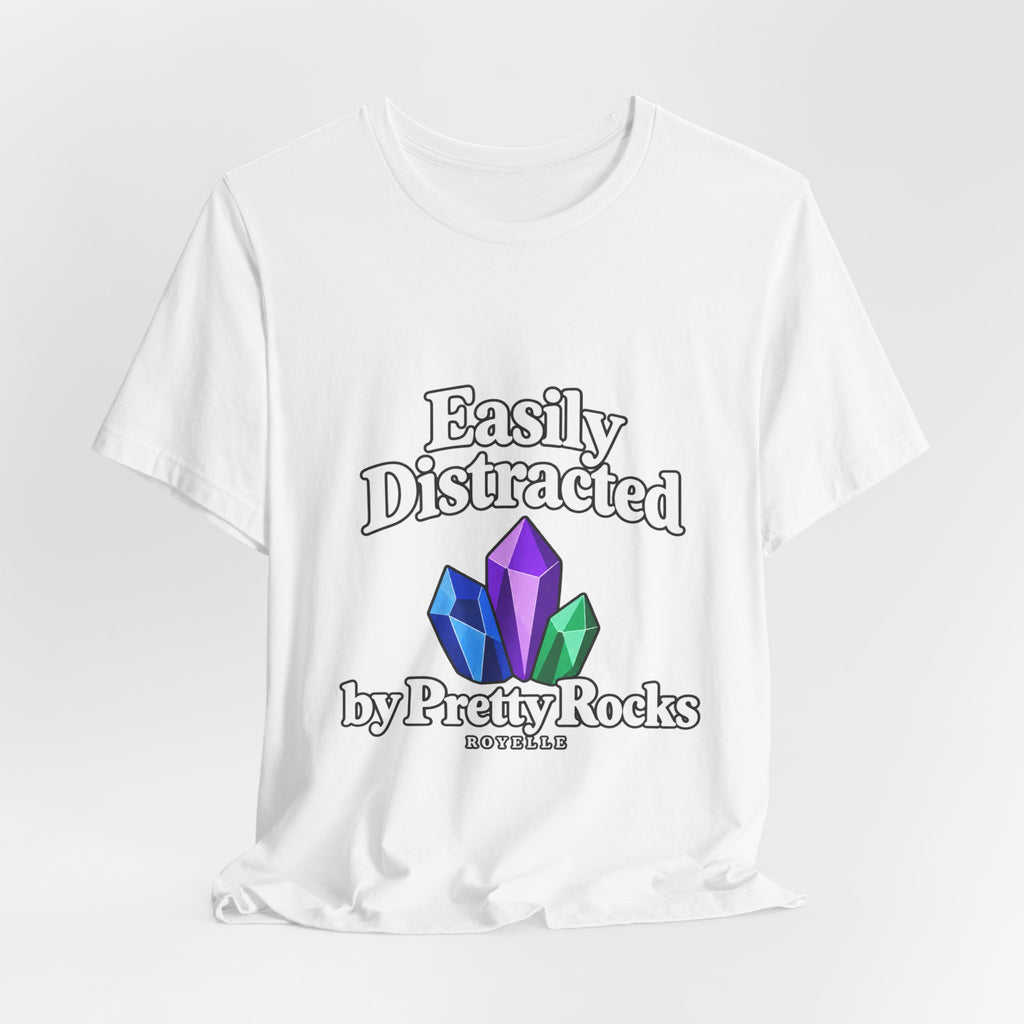 Easily Distracted Crystal Tee — 'Easily Distracted by Pretty Rocks' Graphic T-Shirt — White Lettering