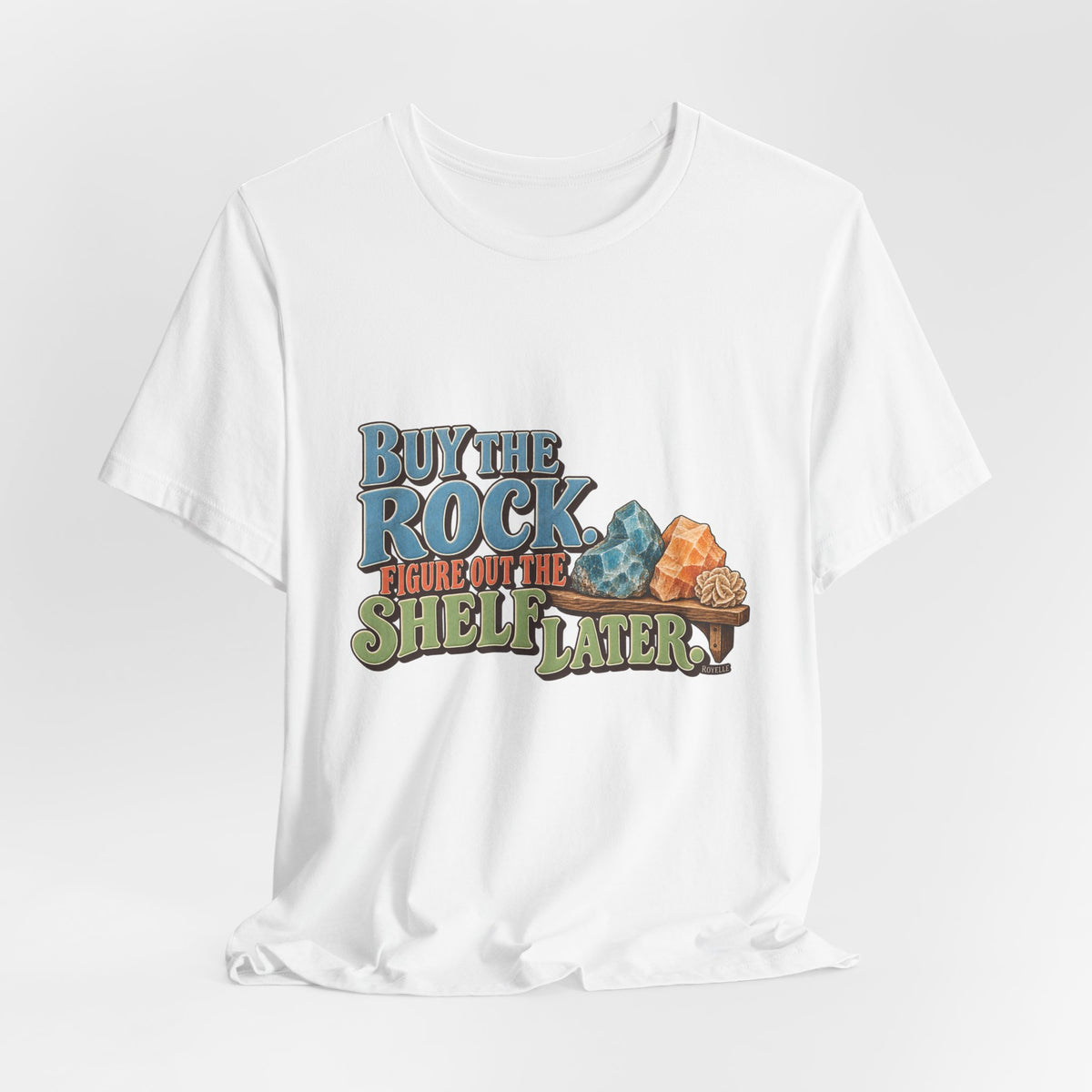 Buy the Rock, Figure Out the Shelf Later T-Shirt by Royelle — product mockup 6