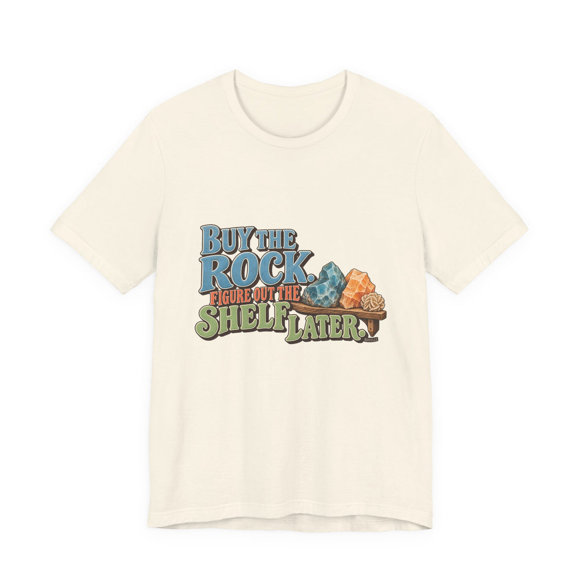 Buy the Rock, Figure Out the Shelf Later T-Shirt by Royelle — product mockup 3