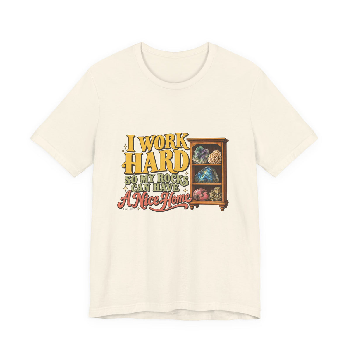 I Work Hard So My Rocks Can Have a Nice Home T-Shirt by Royelle — product mockup 3