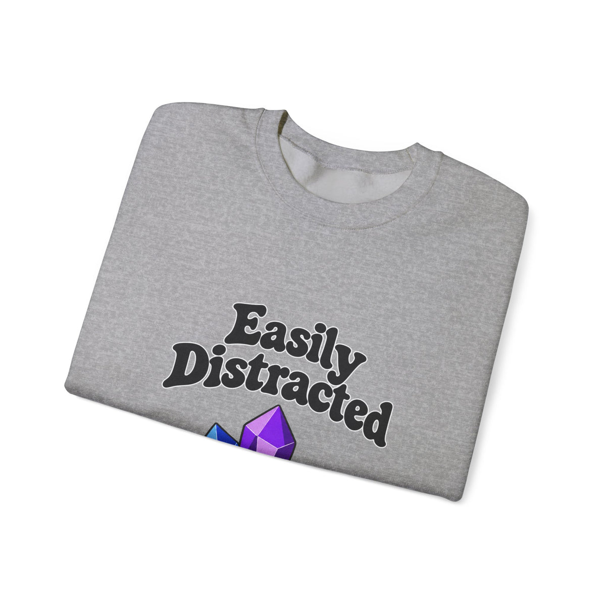 Crystal Lover Crewneck Sweatshirt — "Easily Distracted by Pretty Rocks" Graphic — Black Lettering