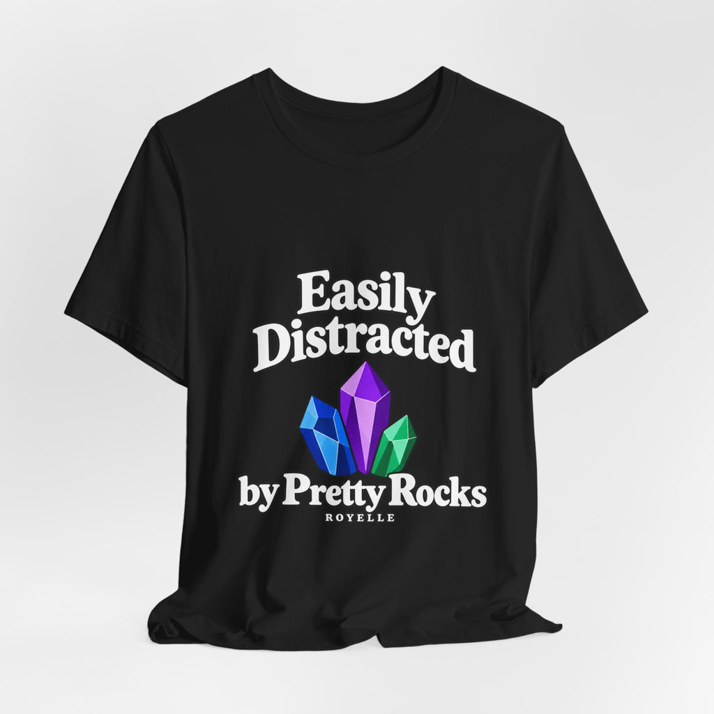 Easily Distracted Crystal Tee — 'Easily Distracted by Pretty Rocks' Graphic T-Shirt — White Lettering