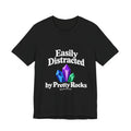 Easily Distracted Crystal Tee — 'Easily Distracted by Pretty Rocks' Graphic T-Shirt — White Lettering