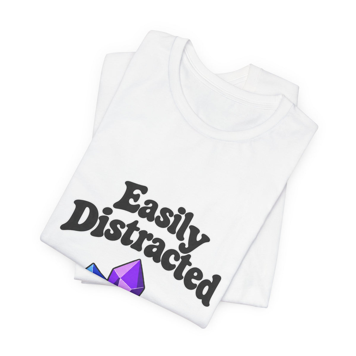 Easily Distracted Crystal Tee — 'Easily Distracted by Pretty Rocks' Graphic T-Shirt — Black Lettering