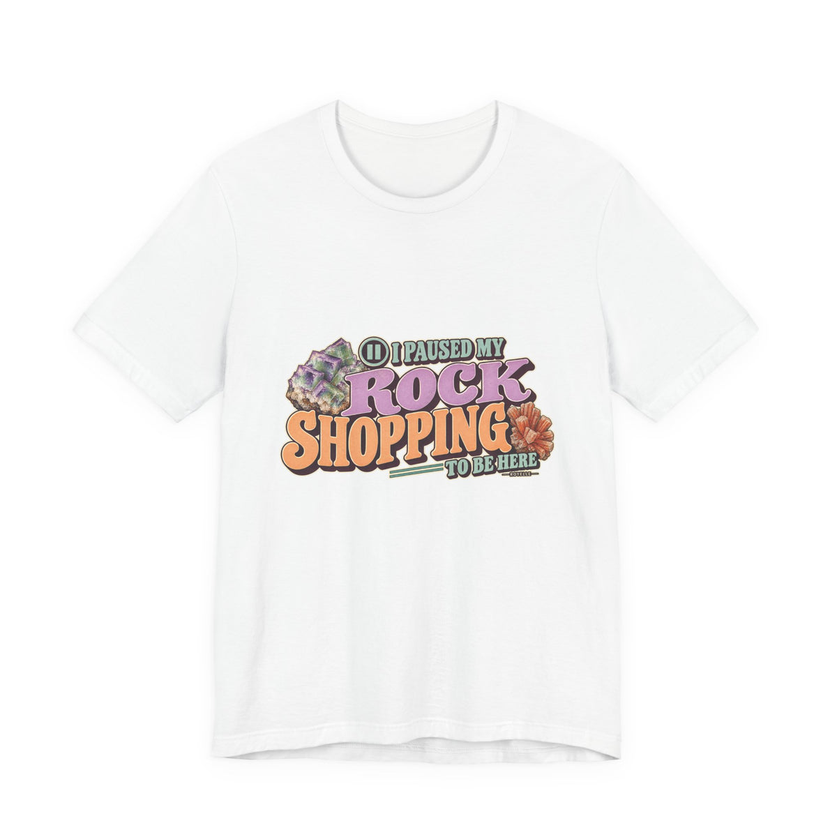 I Paused My Rock Shopping to Be Here T-Shirt by Royelle — product mockup 1