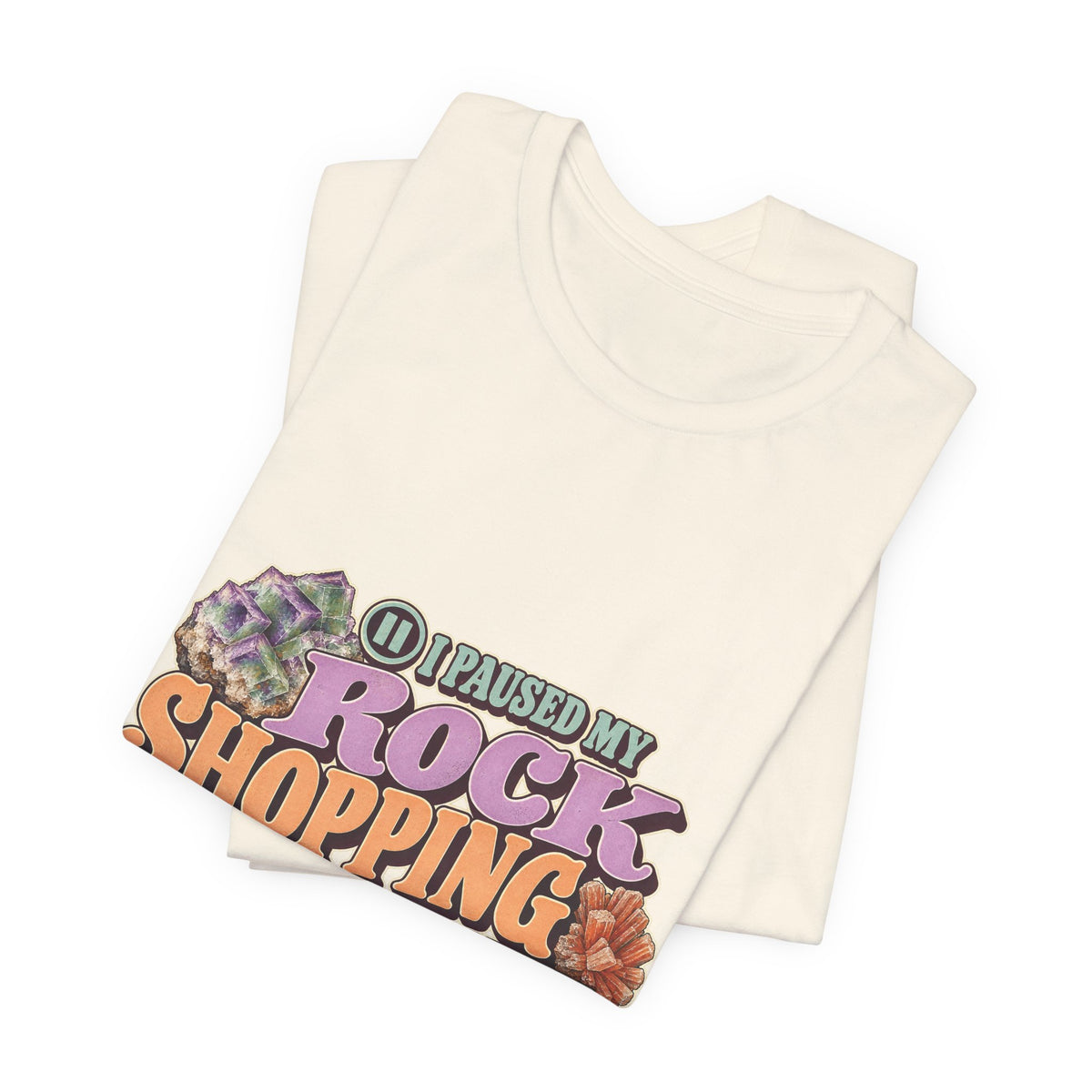 I Paused My Rock Shopping to Be Here T-Shirt by Royelle — product mockup 11