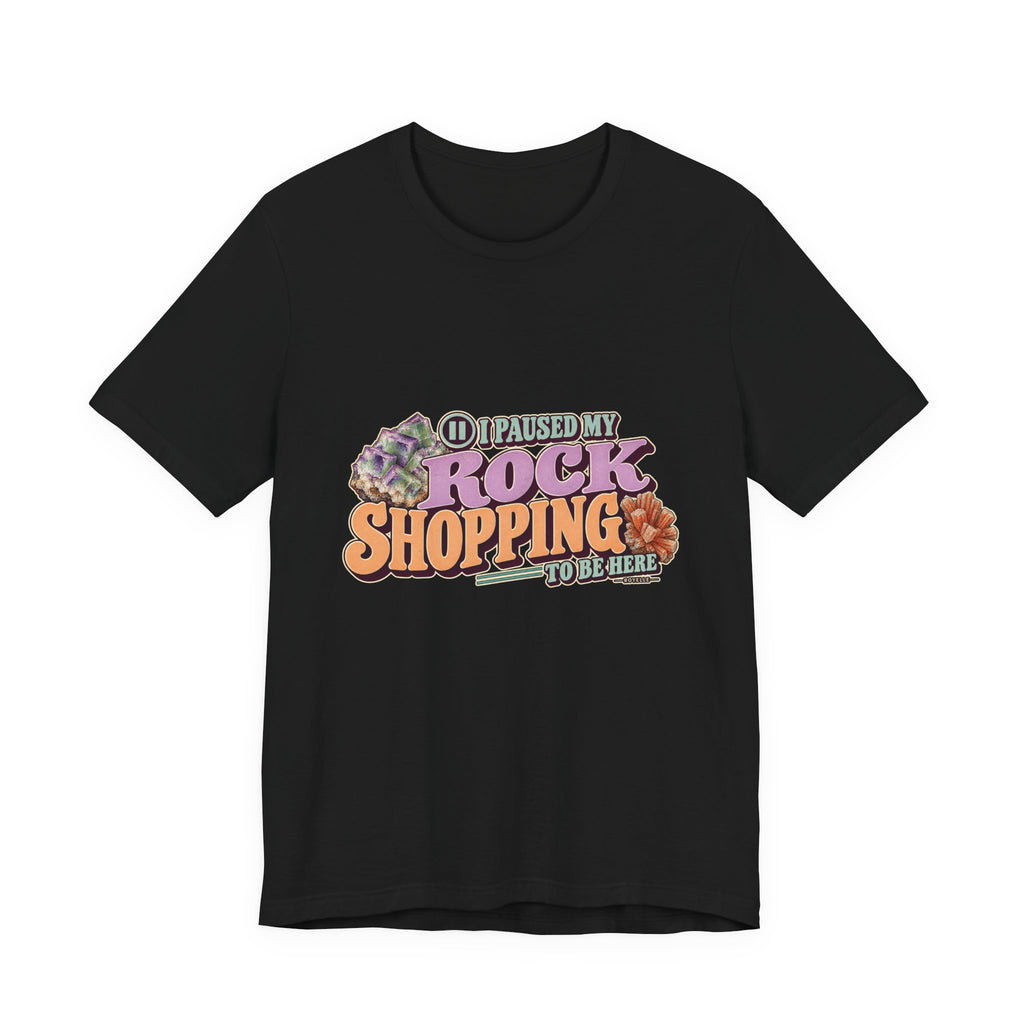 I Paused My Rock Shopping to Be Here T-Shirt by Royelle — product mockup 2