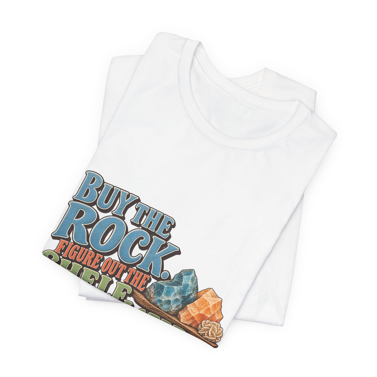 Buy the Rock, Figure Out the Shelf Later T-Shirt by Royelle — product mockup 5