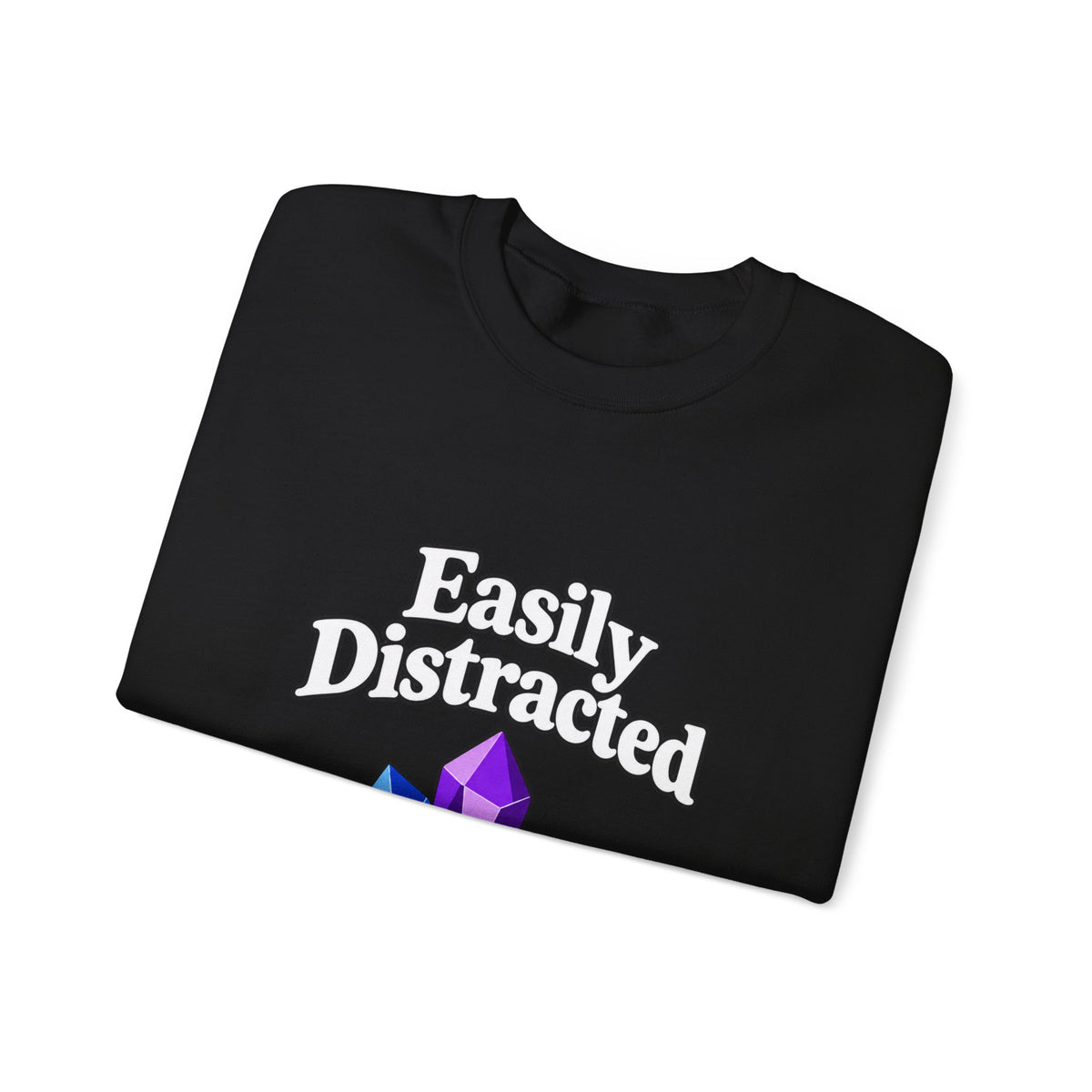 Crystal Lover Crewneck Sweatshirt — "Easily Distracted by Pretty Rocks" Graphic — White Lettering