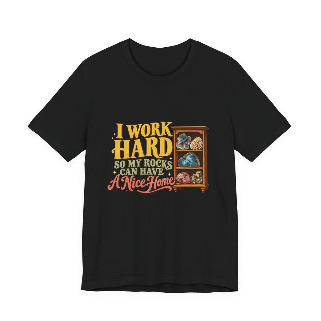 I Work Hard So My Rocks Can Have a Nice Home T-Shirt by Royelle — product mockup 2