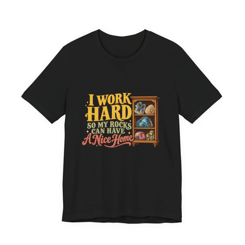 I Work Hard So My Rocks Can Have a Nice Home T-Shirt by Royelle — product mockup 2