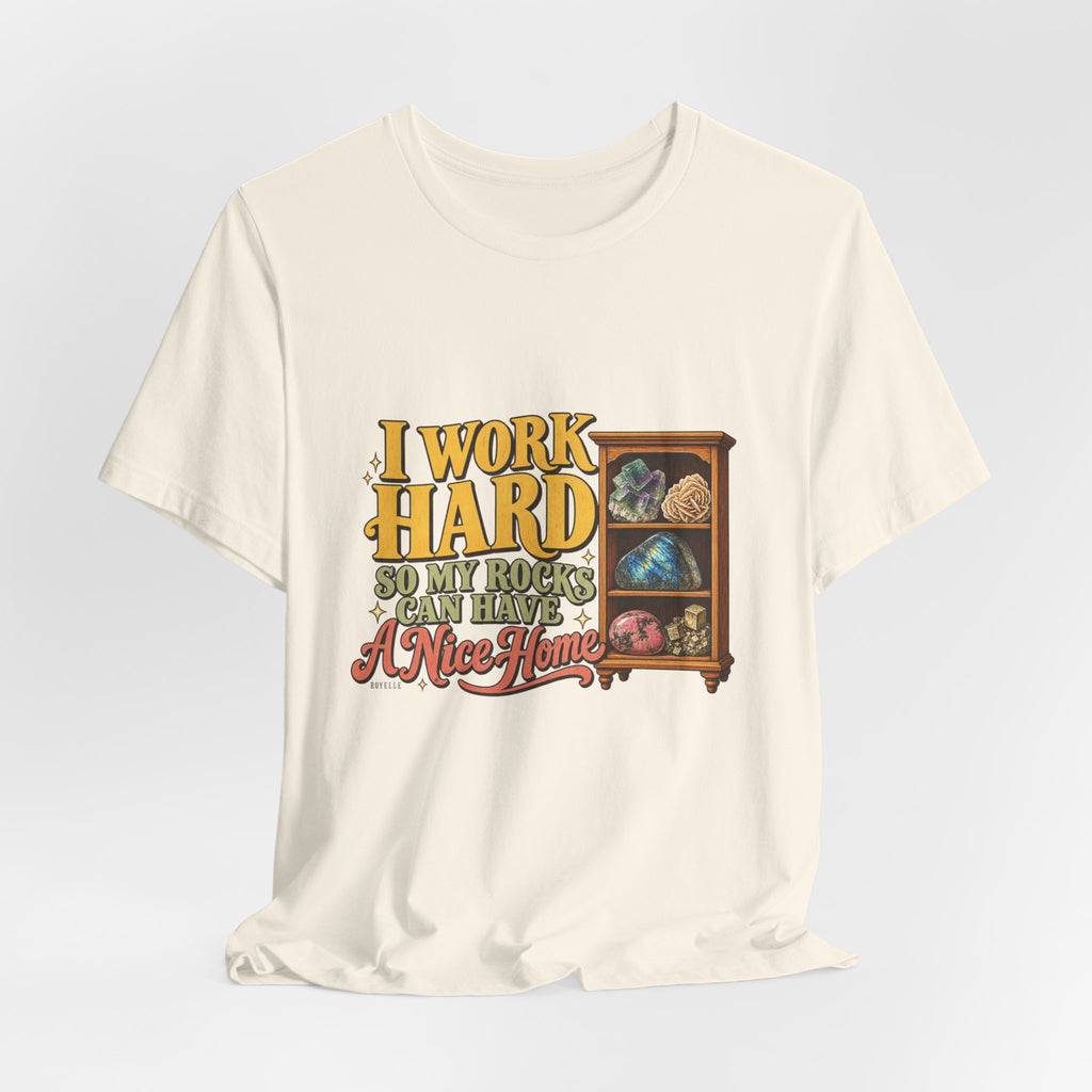 I Work Hard So My Rocks Can Have a Nice Home T-Shirt by Royelle — product mockup 12