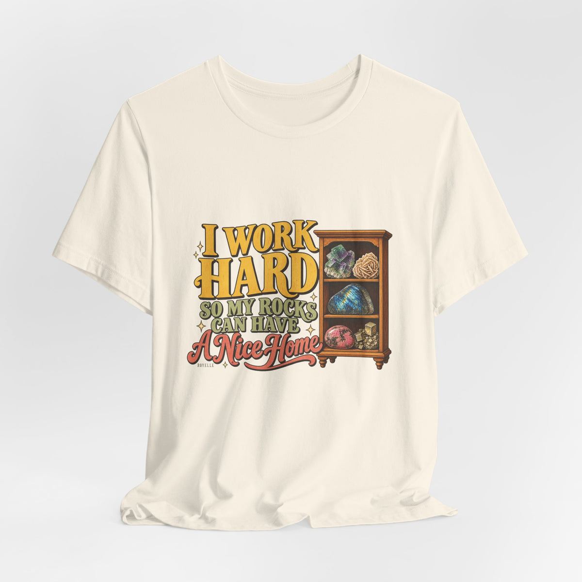 I Work Hard So My Rocks Can Have a Nice Home T-Shirt by Royelle — product mockup 12