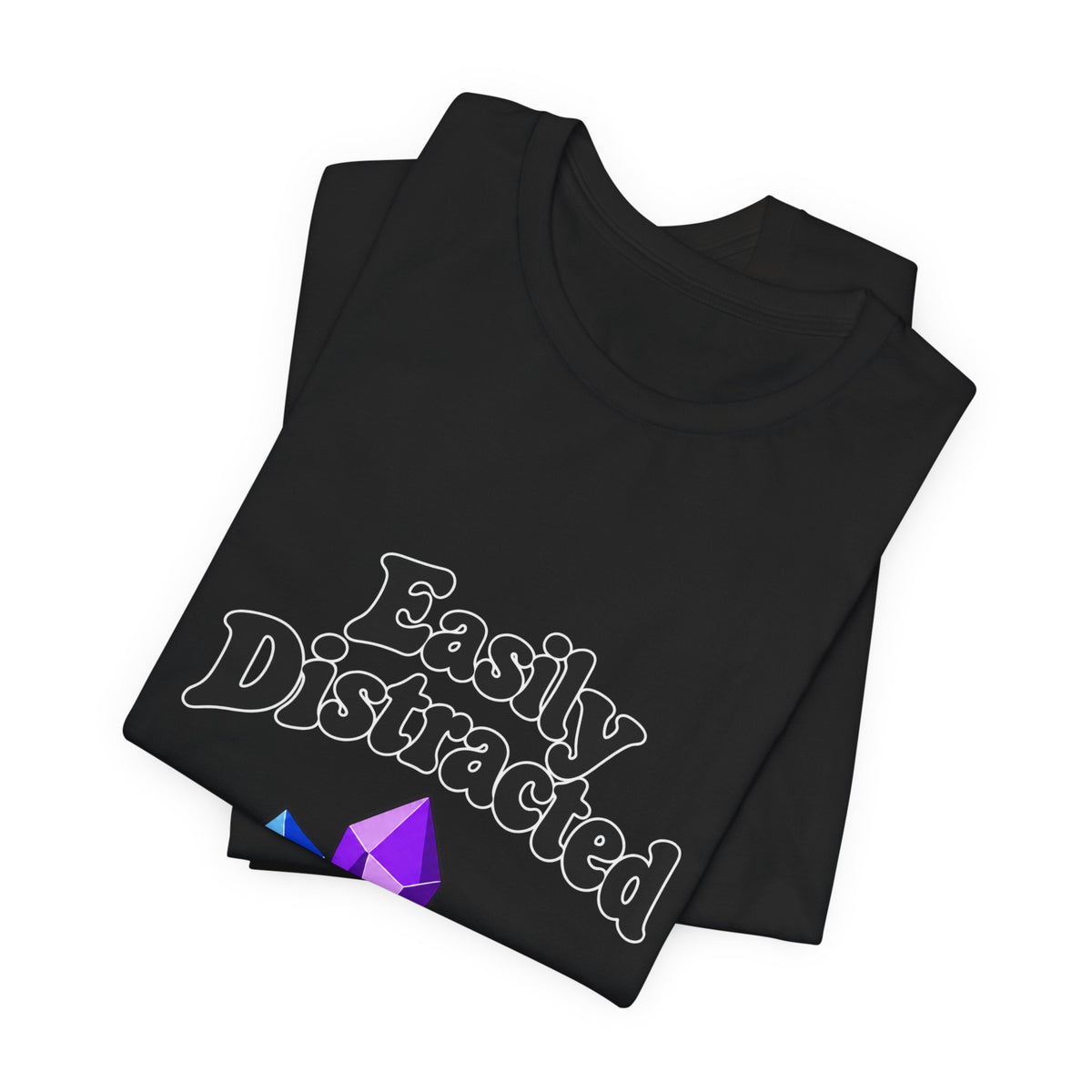 Easily Distracted Crystal Tee — 'Easily Distracted by Pretty Rocks' Graphic T-Shirt — Black Lettering