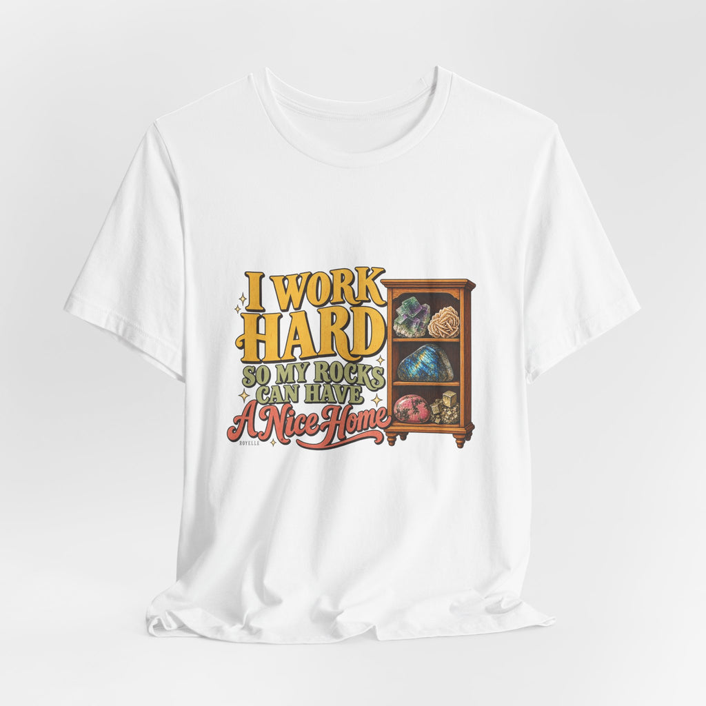 I Work Hard So My Rocks Can Have a Nice Home T-Shirt by Royelle — product mockup 6