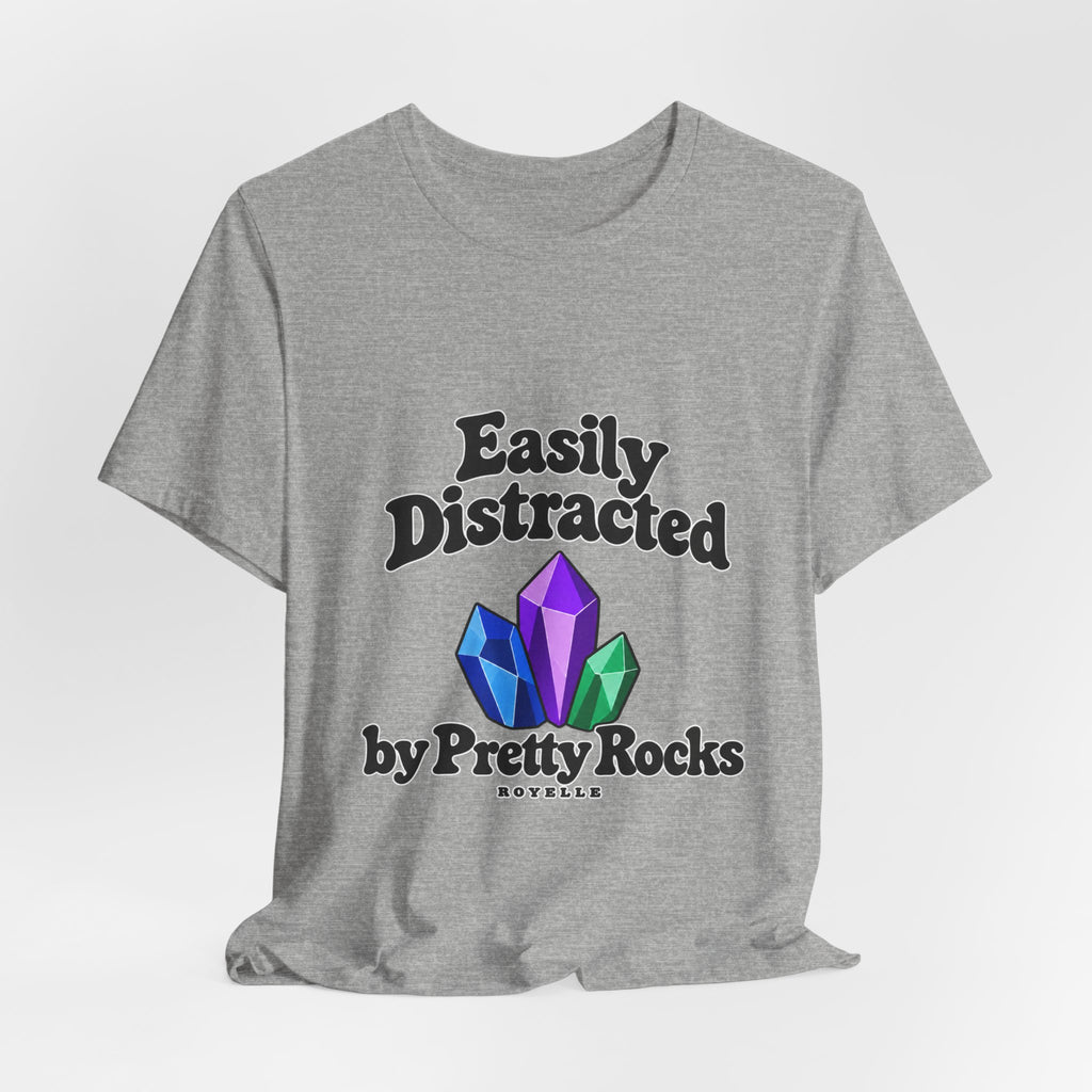 Easily Distracted Crystal Tee — 'Easily Distracted by Pretty Rocks' Graphic T-Shirt — Black Lettering