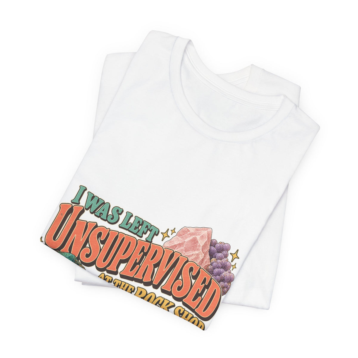 I Was Left Unsupervised at the Rock Shop T-Shirt by Royelle — product mockup 5
